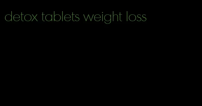 detox tablets weight loss