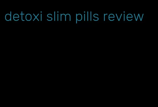 detoxi slim pills review