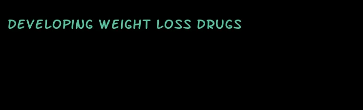 developing weight loss drugs