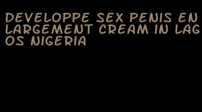 developpe sex penis enlargement cream in lagos nigeria