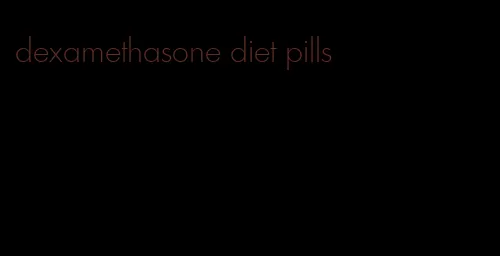 dexamethasone diet pills