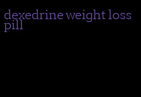 dexedrine weight loss pill