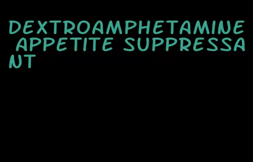 dextroamphetamine appetite suppressant