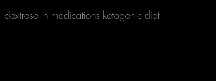 dextrose in medications ketogenic diet