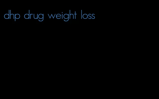 dhp drug weight loss