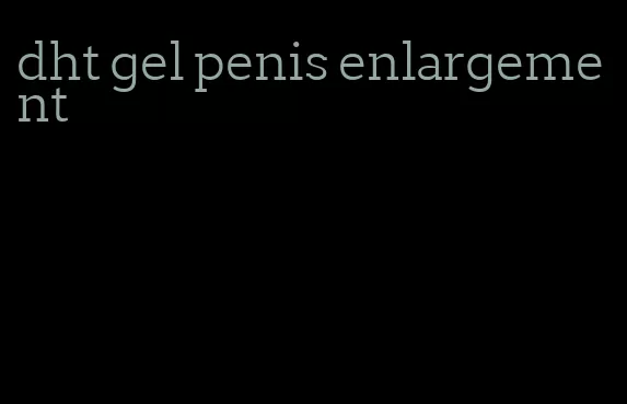 dht gel penis enlargement