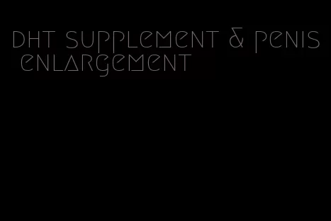 dht supplement & penis enlargement