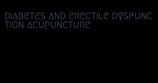 diabetes and erectile dysfunction acupuncture