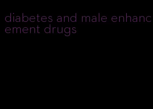 diabetes and male enhancement drugs