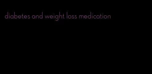 diabetes and weight loss medication