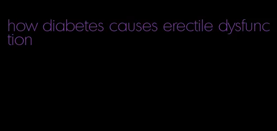 how diabetes causes erectile dysfunction