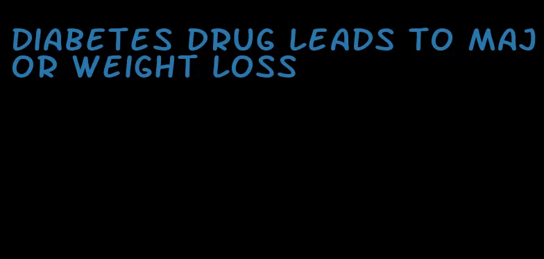 diabetes drug leads to major weight loss