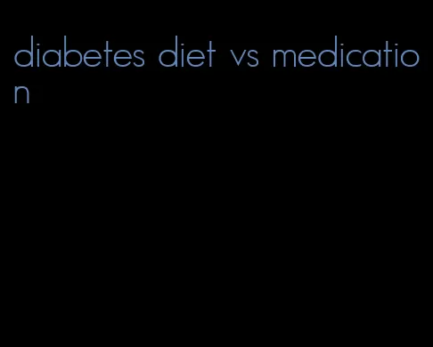 diabetes diet vs medication