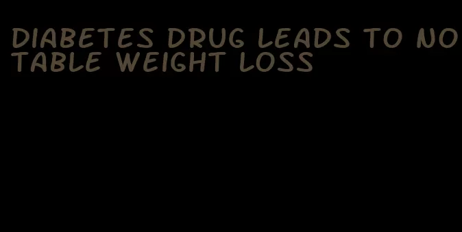 diabetes drug leads to notable weight loss