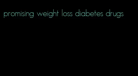 promising weight loss diabetes drugs