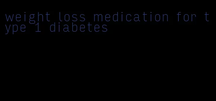 weight loss medication for type 1 diabetes