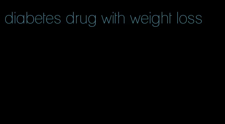 diabetes drug with weight loss