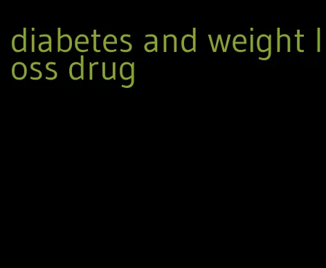 diabetes and weight loss drug