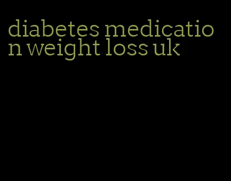 diabetes medication weight loss uk