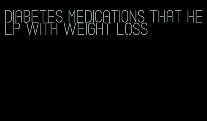 diabetes medications that help with weight loss