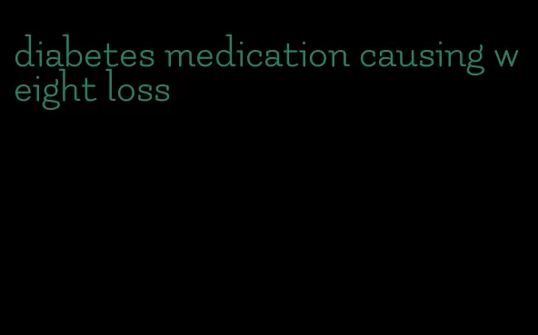 diabetes medication causing weight loss