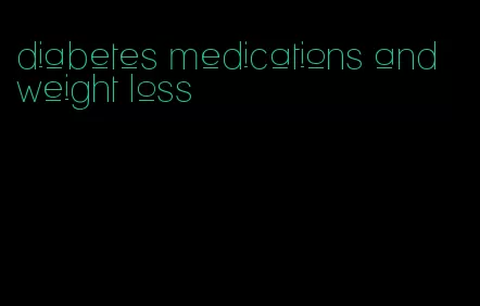 diabetes medications and weight loss