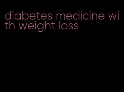 diabetes medicine with weight loss