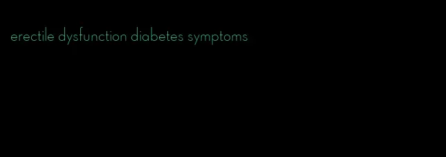 erectile dysfunction diabetes symptoms