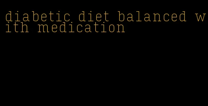 diabetic diet balanced with medication