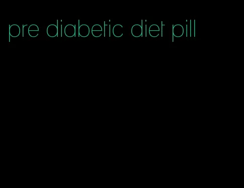 pre diabetic diet pill