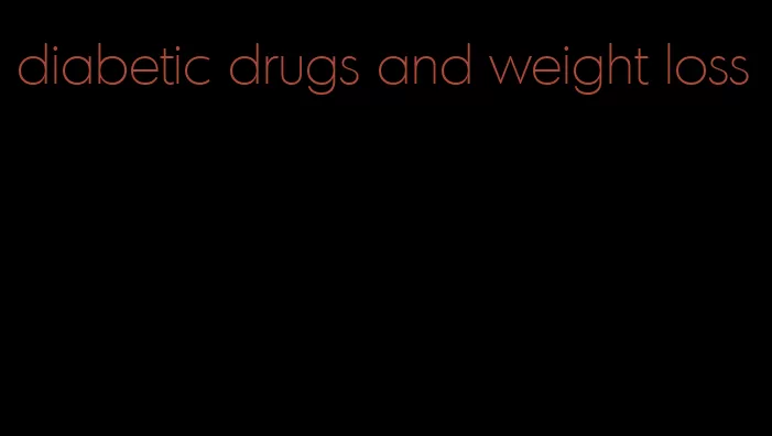 diabetic drugs and weight loss