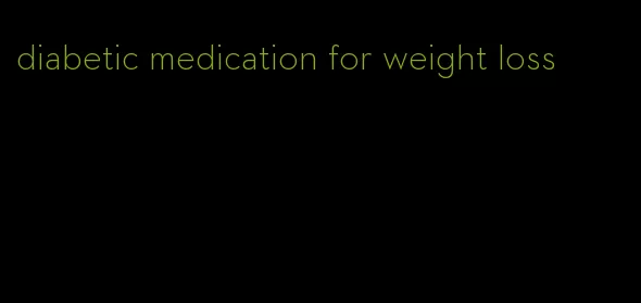 diabetic medication for weight loss