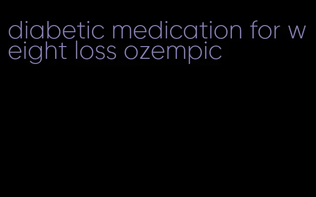 diabetic medication for weight loss ozempic