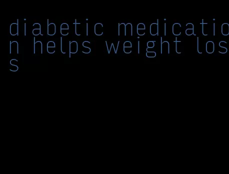 diabetic medication helps weight loss