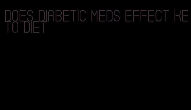 does diabetic meds effect keto diet