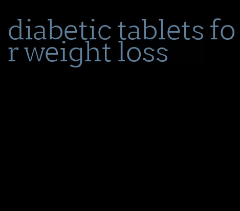 diabetic tablets for weight loss