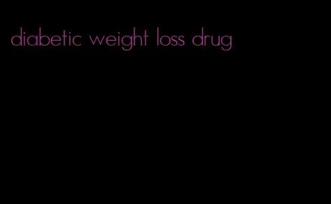 diabetic weight loss drug