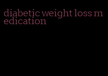 diabetic weight loss medication