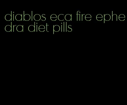 diablos eca fire ephedra diet pills