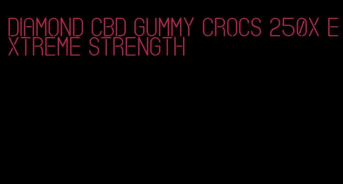 diamond cbd gummy crocs 250x extreme strength