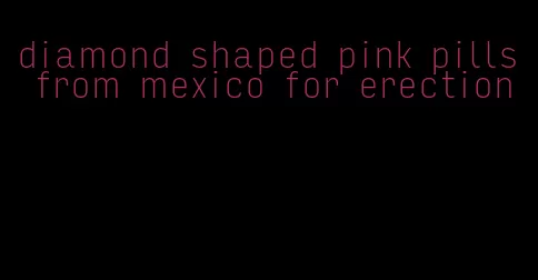 diamond shaped pink pills from mexico for erection