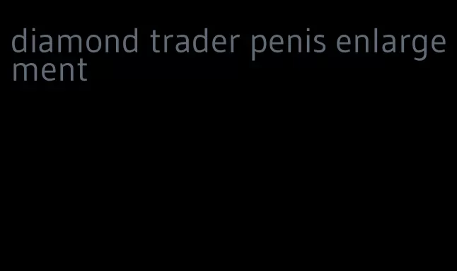 diamond trader penis enlargement