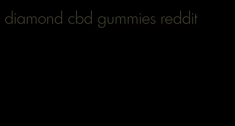 diamond cbd gummies reddit