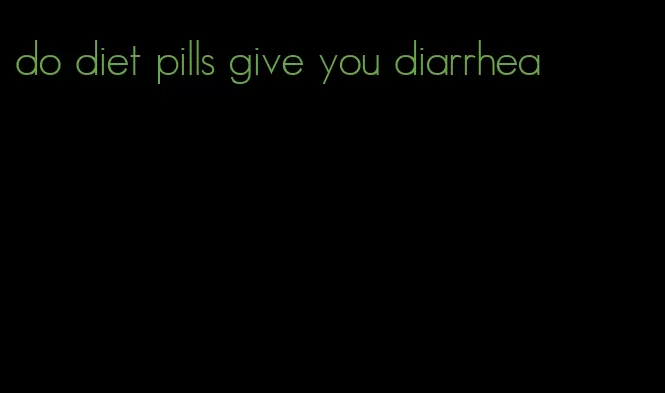 do diet pills give you diarrhea