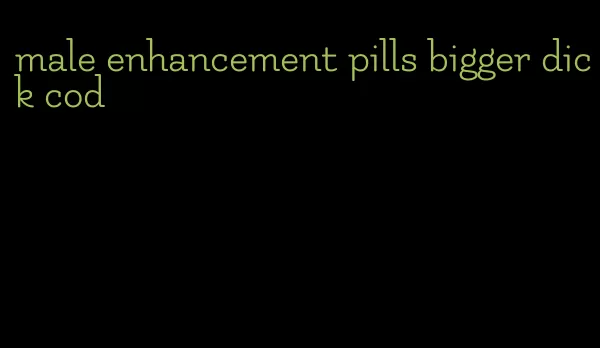 male enhancement pills bigger dick cod