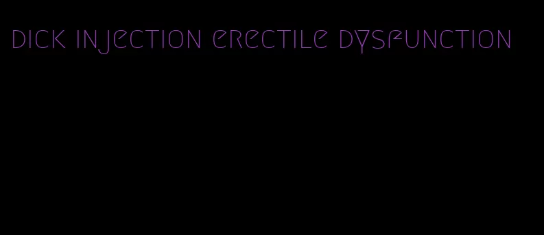 dick injection erectile dysfunction