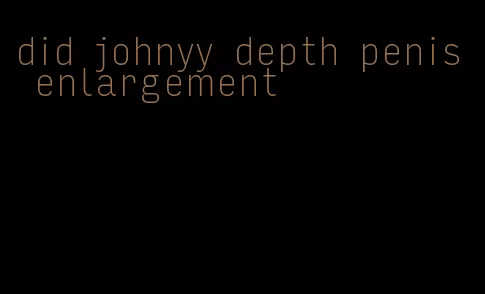 did johnyy depth penis enlargement