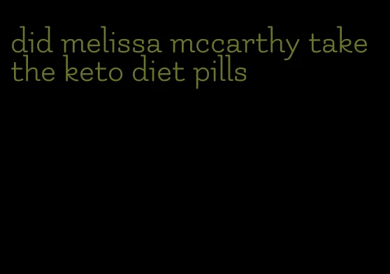 did melissa mccarthy take the keto diet pills