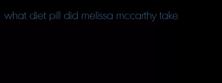 what diet pill did melissa mccarthy take