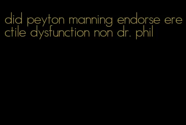 did peyton manning endorse erectile dysfunction non dr. phil